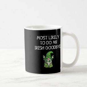 Most Likely To Do An Irish Goodbye Funny St Patric Coffee Mug