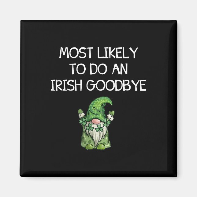 Most Likely To Do An Irish Goodbye Funny St Patric Magnet (Front)