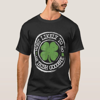 Most Likely To Do An Irish Goodbye Funny St Patric T-Shirt