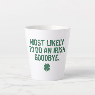 Most Likely To Do An Irish Goodbye Latte Mug