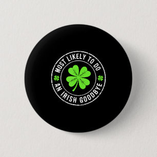 Most likely to do an irish goodbye st patrick 2 inch round button