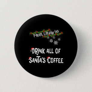 Most Likely To Drink All Of Santa’s Coffee Matchin 2 Inch Round Button
