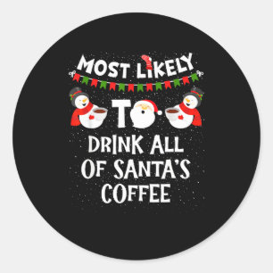 Most Likely To Drink All Of Santas Coffee Snowman  Classic Round Sticker