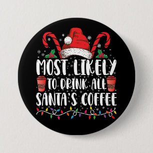 Most Likely To Drink All Santa's Coffee Christmas 3 Inch Round Button