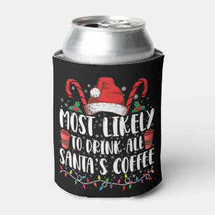Most Likely To Drink All Santa's Coffee Christmas Can Cooler