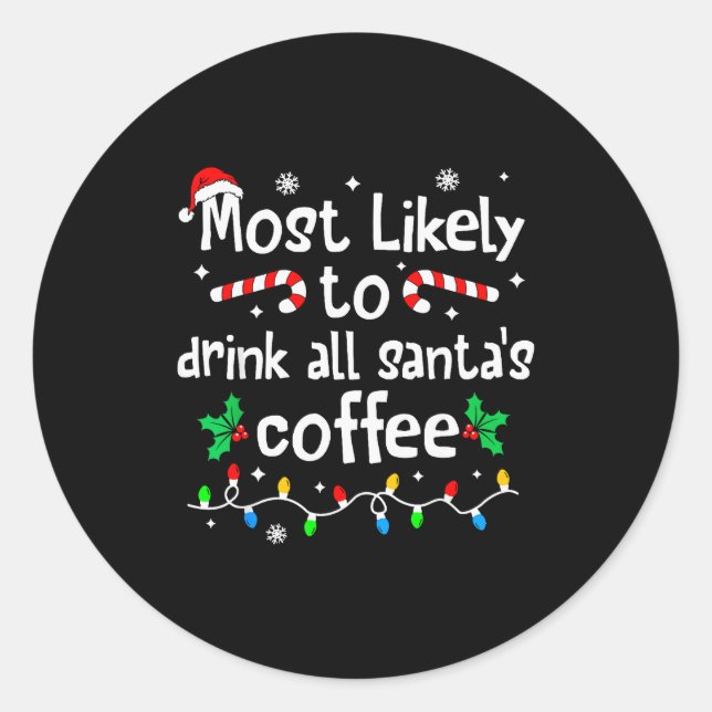 Most Likely To Drink All Santa's Coffee Christmas  Classic Round Sticker (Front)