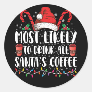 Most Likely To Drink All Santa's Coffee Christmas Classic Round Sticker