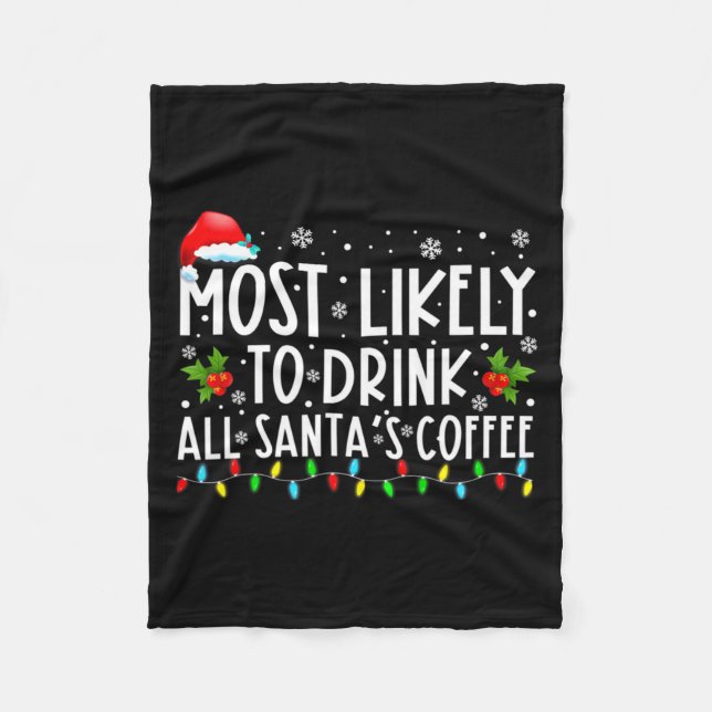 Most Likely To Drink All Santas Coffee Christmas  Fleece Blanket (Front)