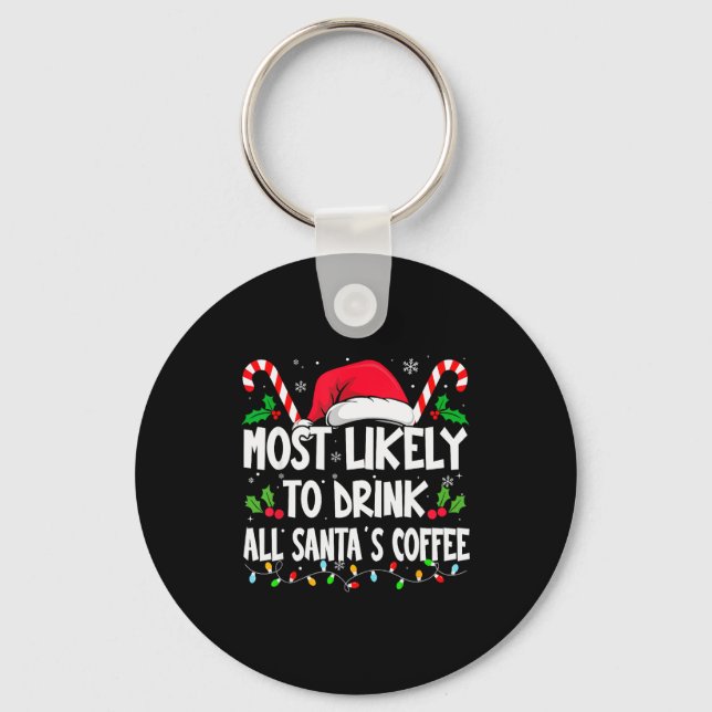 Most Likely To Drink All Santa's Coffee Christmas  Keychain (Front)