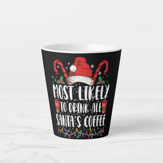 Most Likely To Drink All Santa's Coffee Christmas Latte Mug (Front)