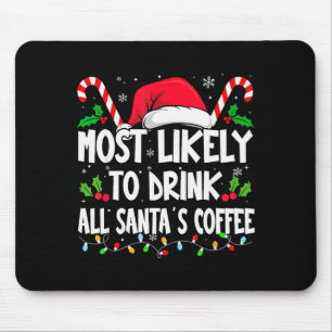 Most Likely To Drink All Santa's Coffee Christmas  Mouse Pad