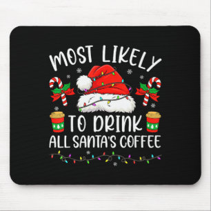 Most Likely To Drink All Santa's Coffee Christmas  Mouse Pad