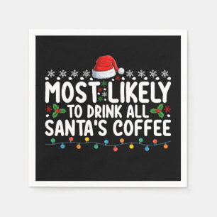 Most Likely To Drink All Santa's Coffee Christmas Napkin