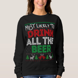 Most Likely To Drink All The Beer Funny Ugly Xmas Sweatshirt
