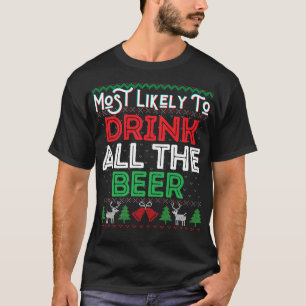Most Likely To Drink All The Beer Funny Ugly Xmas  T-Shirt