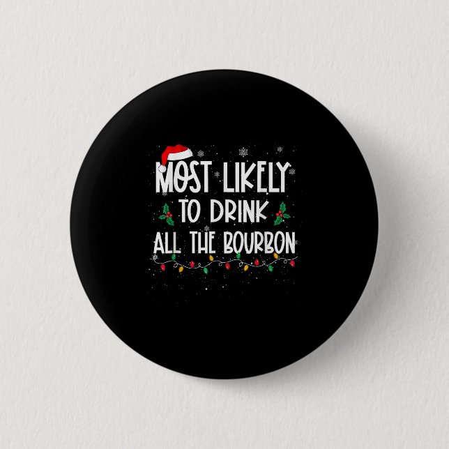 Most Likely To Drink All The Bourbon Christmas Dri 2 Inch Round Button (Front)
