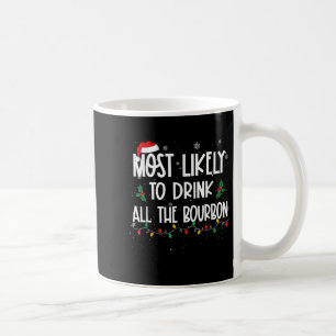 Most Likely To Drink All The Bourbon Christmas Dri Coffee Mug