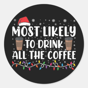 Most Likely To Drink All The Coffee Christmas Classic Round Sticker