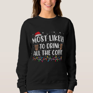 Most Likely To Drink All The Coffee Christmas  Sweatshirt