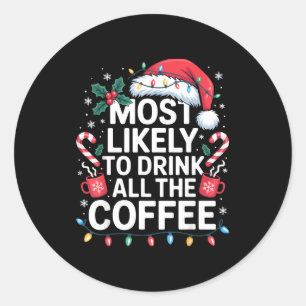 Most Likely To Drink All The Coffee Funny Christma Classic Round Sticker