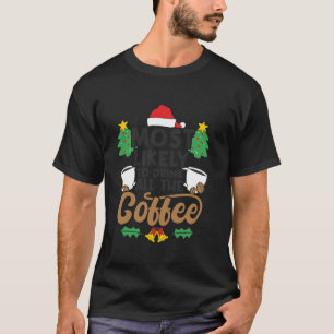 Most Likely To Drink All The Coffee Funny Christma T-Shirt