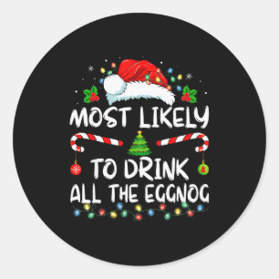 Most Likely To Drink All The Eggnog Christmas Eggn Classic Round Sticker