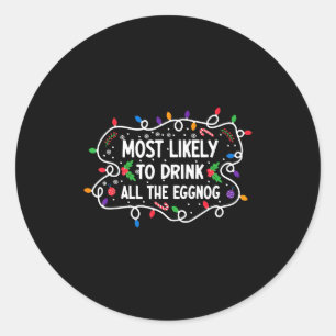 Most Likely To Drink All The Eggnog Classic Round Sticker