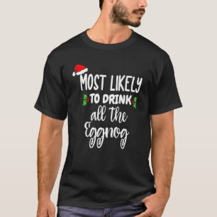 Most Likely To Drink All The Eggnog X mas Eggnog T-Shirt
