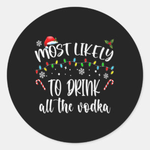 Most Likely To Drink All The Vodka Christmas Drink Classic Round Sticker