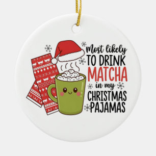 Most Likely To Drink Matcha in my Christmas Pajama Ceramic Ornament