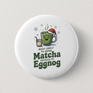 Most Likely To Drink Matcha Instead Of Eggnog 2 Inch Round Button