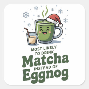 Most Likely To Drink Matcha Instead Of Eggnog Square Sticker