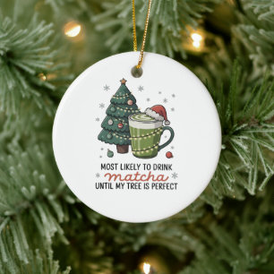 Most Likely To Drink Matcha Until my tree Perfect  Ceramic Ornament