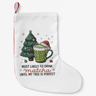Most Likely To Drink Matcha Until my tree Perfect Small Christmas Stocking