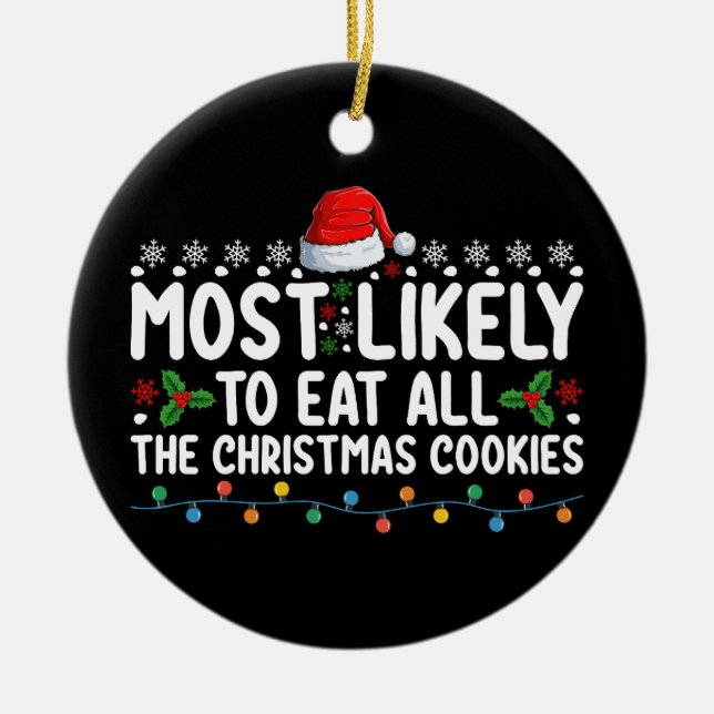 Most Likely To Eat All The Christmas Cookies Holid Ceramic Ornament (Front)
