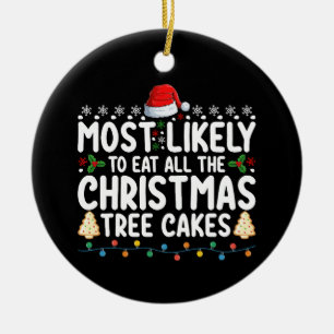 Most Likely To Eat All The Christmas Tree Cakes Ceramic Ornament
