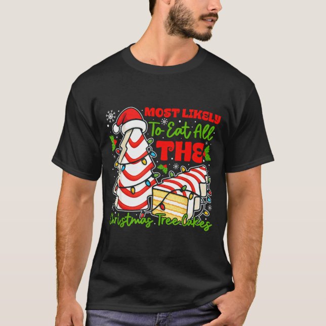 Most Likely To Eat All The Christmas Tree Cakes Re T-Shirt (Front)