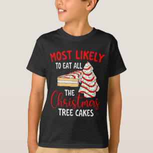 Most Likely To Eat All The Christmas Tree Cakes -  T-Shirt