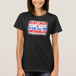 Most Likely To Eat All The Watermelon Family 4th O T-Shirt
