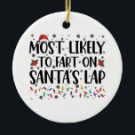 Most Likely To Fart On Santas Lap Family Christmas Ceramic Ornament<br><div class="desc">Most Likely To Fart On Santas Lap Family Christmas</div>