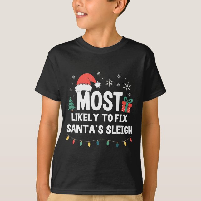 Most Likely To Fix Santa's Sleigh Christmas Funny  T-Shirt (Front)