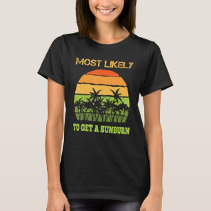 Most Likely To Get A Sunburn  Summer Vacation Sunb T-Shirt