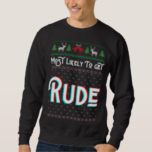 Most Likely To Get Rude Funny Ugly Christmas Sweat Sweatshirt