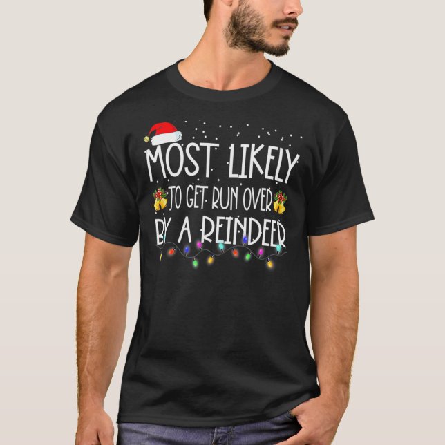 Most Likely To Get Run Over By A Reindeer Christma T-Shirt (Front)