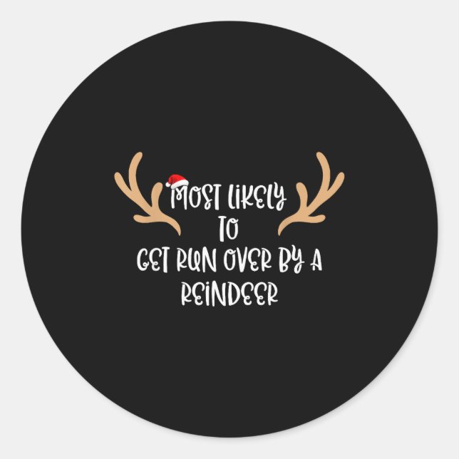 Most Likely To Get Run Over By A Reindeer  Classic Round Sticker (Front)