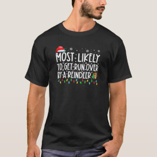Most Likely To Get Run Over By A Reindeer Family C T-Shirt