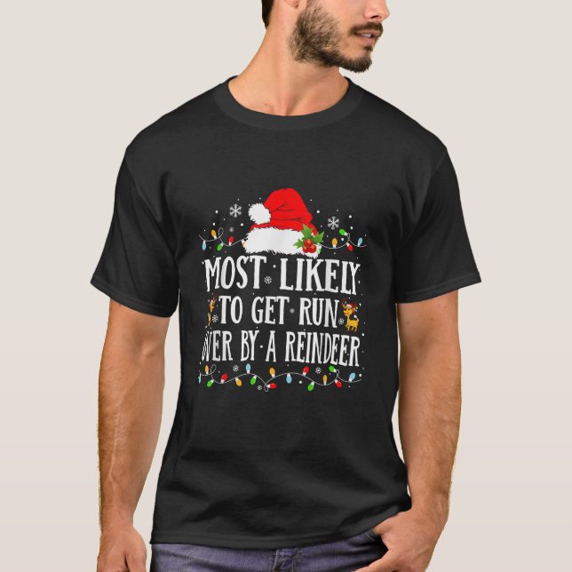 Most Likely to Get Run over by a Reindeer  T-Shirt (Front)