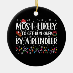 Most Likely To Get Run Over By A Reindeer Xmas Ceramic Ornament