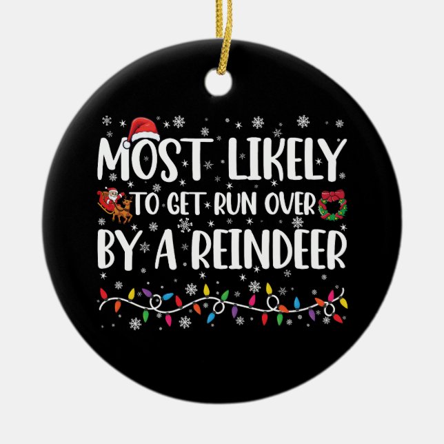 Most Likely To Get Run Over By A Reindeer Xmas Ceramic Ornament (Front)