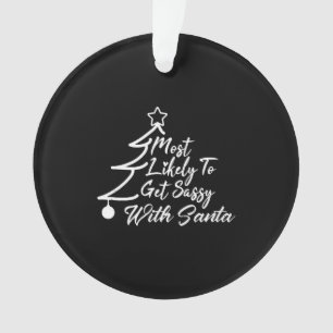 Most Likely To Get Sassy With Santa. Christmas Ornament